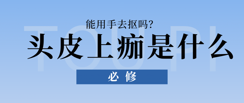 健康科普 | 头皮上长的「痂」是什么？能用手去抠吗？